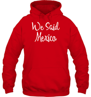 We Said Mexico Bachelorette Shirt For Women Unisex Heavyweight Pullover Hoodie