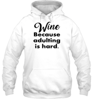 Wine Because Adulting is Hard Shirt Unisex Heavyweight Pullover Hoodie
