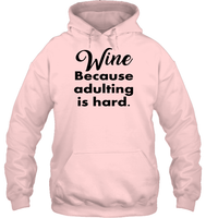 Wine Because Adulting is Hard Shirt Unisex Heavyweight Pullover Hoodie