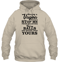 Having A Vagina Doesn't Stop Me From Believing That My Balls Are Bigger Than Yours Shirt Unisex Heavyweight Pullover Hoodie
