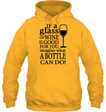 If A Glass Of Wine Is Good For You Image What A Bottle Can Do Shirt Unisex Heavyweight Pullover Hoodie