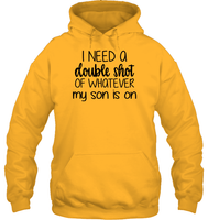 I Need A Double Shot Of What My Son Is On Family Shirt Unisex Heavyweight Pullover Hoodie