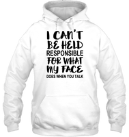 I Can't Be Held Responsible For What My Face Does When You Talk Shirt Unisex Heavyweight Pullover Hoodie