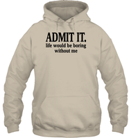 Admit It Life Would Be Boring Without Me Shirt Unisex Heavyweight Pullover Hoodie