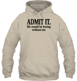 Admit It Life Would Be Boring Without Me Shirt Unisex Heavyweight Pullover Hoodie