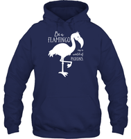 Be A Flamingo In A World Of Pigeons Shirt Unisex Heavyweight Pullover Hoodie