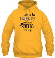 Let's Be Naughty And Save Santa The Trip Christmas Shirt Unisex Heavyweight Pullover Hoodie