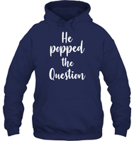 He Popped The Question Bachelorette Shirt For Women Unisex Heavyweight Pullover Hoodie