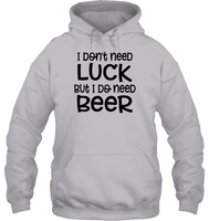 I Don't Need Luck, But I Do Need a Beer St. Patrick’s Day Shirt Unisex Heavyweight Pullover Hoodie