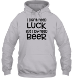 I Don't Need Luck, But I Do Need a Beer St. Patrick’s Day Shirt Unisex Heavyweight Pullover Hoodie