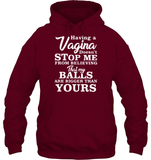 Having A Vagina Doesn't Stop Me From Believing That My Balls Are Bigger Than Yours Shirt Unisex Heavyweight Pullover Hoodie
