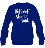 That's What She Said Bachelorette Shirt For Women Unisex Fleece Pullover Sweatshirt