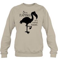 Be A Flamingo In A World Of Pigeons Shirt Unisex Fleece Pullover Sweatshirt
