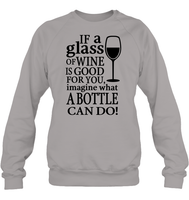 If A Glass Of Wine Is Good For You Image What A Bottle Can Do Shirt Unisex Fleece Pullover Sweatshirt