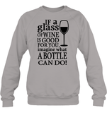 If A Glass Of Wine Is Good For You Image What A Bottle Can Do Shirt Unisex Fleece Pullover Sweatshirt