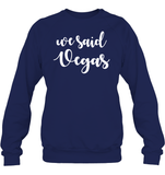 We Said Vegas Bachelorette Shirt For Women Unisex Fleece Pullover Sweatshirt