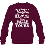 Having A Vagina Doesn't Stop Me From Believing That My Balls Are Bigger Than Yours Shirt Unisex Fleece Pullover Sweatshirt