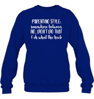 Parenting Syle: Somewhere Between No, Don't Do That & Oh What The Heck Family Shirt Unisex Fleece Pullover Sweatshirt