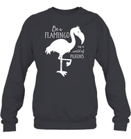 Be A Flamingo In A World Of Pigeons Shirt Unisex Fleece Pullover Sweatshirt