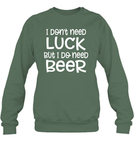 I Don't Need Luck, But I Do Need a Beer St. Patrick’s Day Shirt Unisex Fleece Pullover Sweatshirt