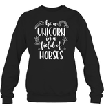 Be A Unicorn In A Field Of Horses Shirt Unisex Fleece Pullover Sweatshirt