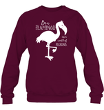 Be A Flamingo In A World Of Pigeons Shirt Unisex Fleece Pullover Sweatshirt