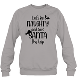 Let's Be Naughty And Save Santa The Trip Christmas Shirt Unisex Fleece Pullover Sweatshirt