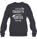 Let's Be Naughty And Save Santa The Trip Christmas Shirt Unisex Fleece Pullover Sweatshirt