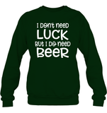 I Don't Need Luck, But I Do Need a Beer St. Patrick’s Day Shirt Unisex Fleece Pullover Sweatshirt