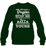 Having A Vagina Doesn't Stop Me From Believing That My Balls Are Bigger Than Yours Shirt Unisex Fleece Pullover Sweatshirt