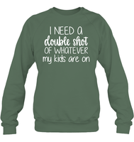 I Need A Double Shot Of What My Kids Are On Family Shirt Unisex Fleece Pullover Sweatshirt