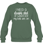 I Need A Double Shot Of What My Kids Are On Family Shirt Unisex Fleece Pullover Sweatshirt