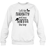 Let's Be Naughty And Save Santa The Trip Christmas Shirt Unisex Fleece Pullover Sweatshirt