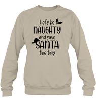 Let's Be Naughty And Save Santa The Trip Christmas Shirt Unisex Fleece Pullover Sweatshirt
