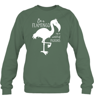 Be A Flamingo In A World Of Pigeons Shirt Unisex Fleece Pullover Sweatshirt