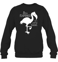 Be A Flamingo In A World Of Pigeons Shirt Unisex Fleece Pullover Sweatshirt