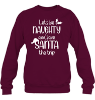 Let's Be Naughty And Save Santa The Trip Christmas Shirt Unisex Fleece Pullover Sweatshirt