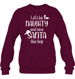 Let's Be Naughty And Save Santa The Trip Christmas Shirt Unisex Fleece Pullover Sweatshirt