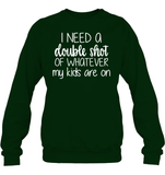 I Need A Double Shot Of What My Kids Are On Family Shirt Unisex Fleece Pullover Sweatshirt