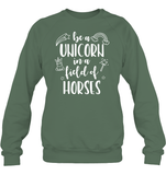 Be A Unicorn In A Field Of Horses Shirt Unisex Fleece Pullover Sweatshirt