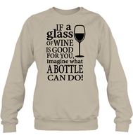 If A Glass Of Wine Is Good For You Image What A Bottle Can Do Shirt Unisex Fleece Pullover Sweatshirt