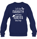 Let's Be Naughty And Save Santa The Trip Christmas Shirt Unisex Fleece Pullover Sweatshirt