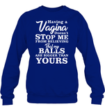 Having A Vagina Doesn't Stop Me From Believing That My Balls Are Bigger Than Yours Shirt Unisex Fleece Pullover Sweatshirt