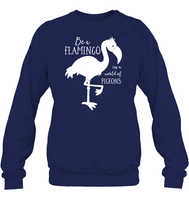 Be A Flamingo In A World Of Pigeons Shirt Unisex Fleece Pullover Sweatshirt