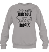 Be A Unicorn In A Field Of Horses Shirt Unisex Fleece Pullover Sweatshirt