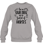Be A Unicorn In A Field Of Horses Shirt Unisex Fleece Pullover Sweatshirt