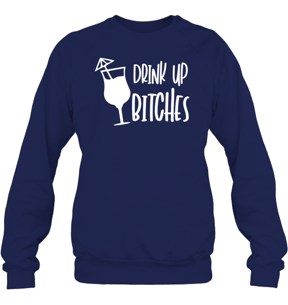Drink Up Bitches Shirt Unisex Fleece Pullover Sweatshirt