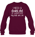 I Need A Double Shot Of What My Kids Are On Family Shirt Unisex Fleece Pullover Sweatshirt
