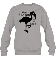 Be A Flamingo In A World Of Pigeons Shirt Unisex Fleece Pullover Sweatshirt