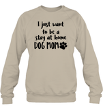 I Just Want to Be A Stay At Home Dog Mom Pet Shirt Unisex Fleece Pullover Sweatshirt